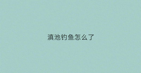 滇池钓鱼怎么了