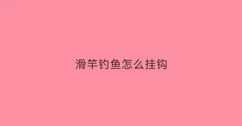 滑竿钓鱼怎么挂钩