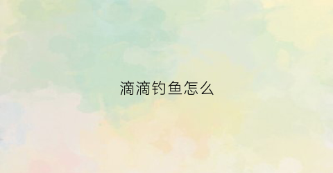 滴滴钓鱼怎么(滴滴司机怎么被钓鱼的)