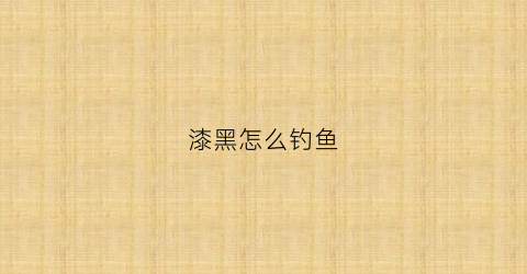 漆黑怎么钓鱼(口袋妖怪漆黑钓鱼竿)