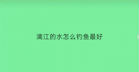 漓江的水怎么钓鱼最好