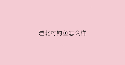 澄北村钓鱼怎么样