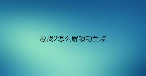 激战2怎么解锁钓鱼点(激战2鱼饵投手)