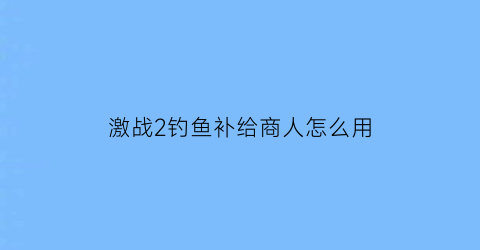 激战2钓鱼补给商人怎么用(激战2寻找鱼一般的城市)