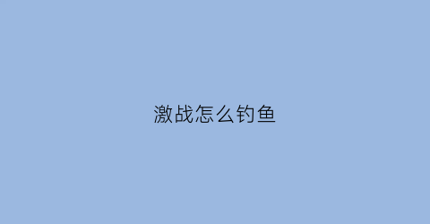 激战怎么钓鱼