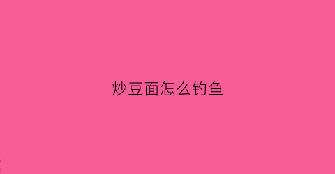 炒豆面怎么钓鱼