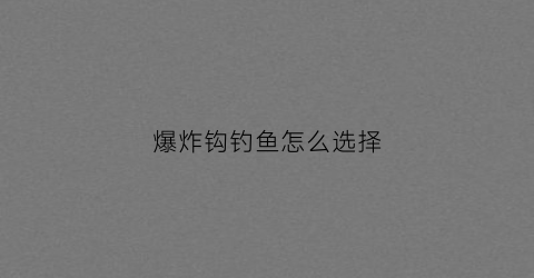 爆炸钩钓鱼怎么选择(爆炸钩的钓法)