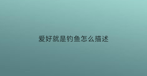 爱好就是钓鱼怎么描述