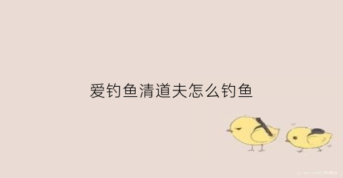 爱钓鱼清道夫怎么钓鱼(爱钓鱼清道夫怎么钓鱼的)