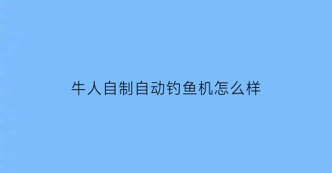 牛人自制自动钓鱼机怎么样(自制自动钓鱼神器视频)