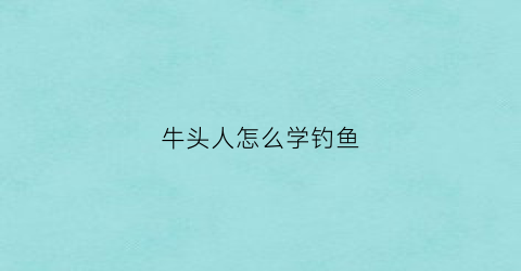 牛头人怎么学钓鱼
