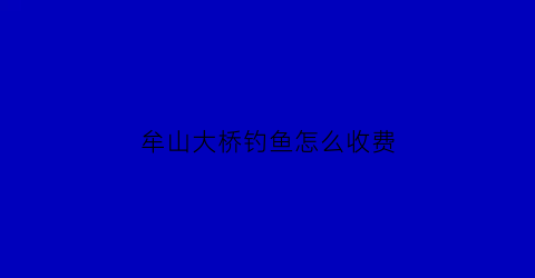 牟山大桥钓鱼怎么收费(牟山湖野钓)