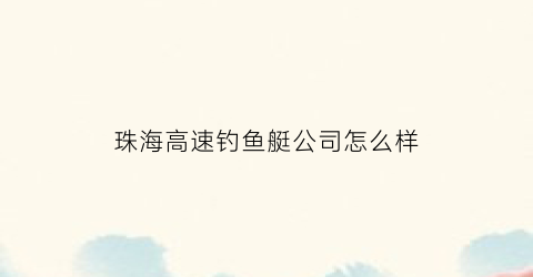 珠海高速钓鱼艇公司怎么样