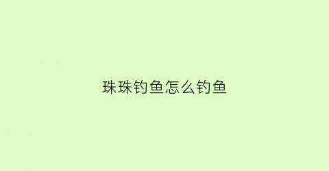 珠珠钓鱼怎么钓鱼