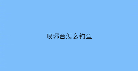 琅琊台怎么钓鱼