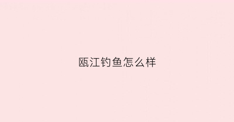 瓯江钓鱼怎么样