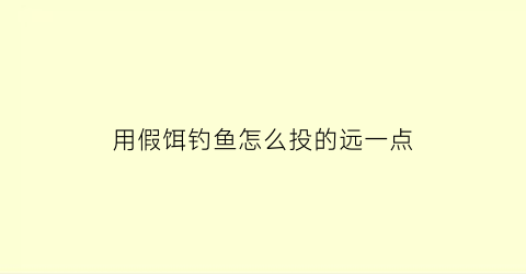 用假饵钓鱼怎么投的远一点