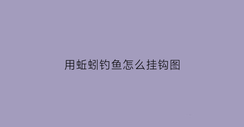 用蚯蚓钓鱼怎么挂钩图(用蚯蚓钓鱼怎么挂钩图解)