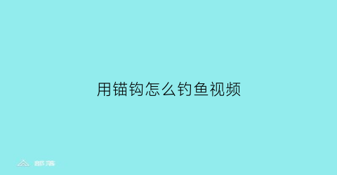 “用锚钩怎么钓鱼视频(用锚钩怎么钓鱼视频讲解)