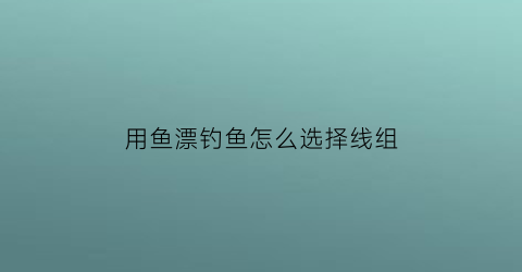 用鱼漂钓鱼怎么选择线组