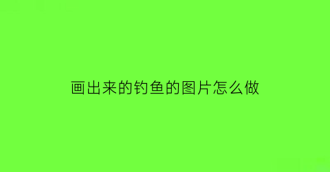 画出来的钓鱼的图片怎么做