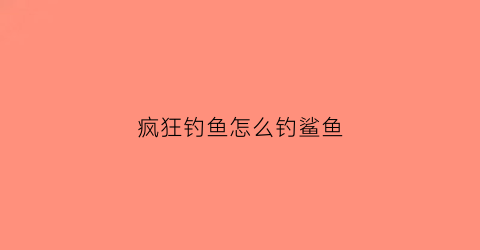 疯狂钓鱼怎么钓鲨鱼