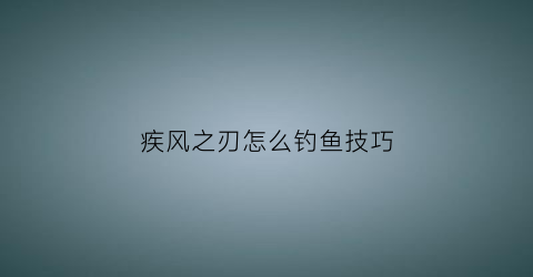 疾风之刃怎么钓鱼技巧