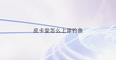 皮卡堂怎么上岸钓鱼(皮卡堂在哪钓鱼最赚钱)