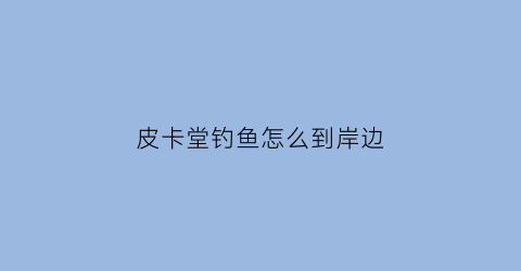 皮卡堂钓鱼怎么到岸边