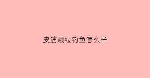 皮筋颗粒钓鱼怎么样