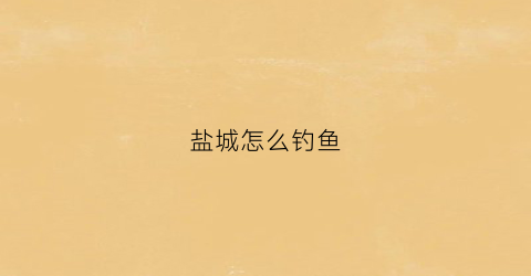 盐城怎么钓鱼(野钓盐城)