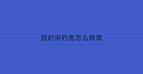 短时间钓鱼怎么做窝(短时间钓鱼怎么做窝料)
