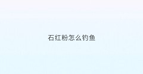 石红粉怎么钓鱼