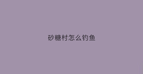 砂糖村怎么钓鱼