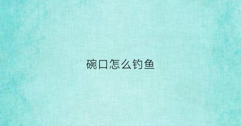 碗口怎么钓鱼(碗钩钓组)