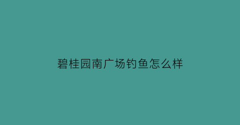 碧桂园南广场钓鱼怎么样