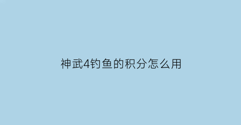 神武4钓鱼的积分怎么用