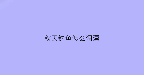 秋天钓鱼怎么调漂