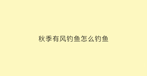 秋季有风钓鱼怎么钓鱼(秋季有风天野钓鲫鱼)