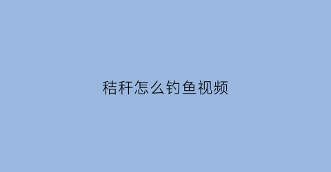 秸秆怎么钓鱼视频(秸秆如何利用最赚钱)