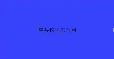 空头钓鱼怎么用(空钓钓鱼)