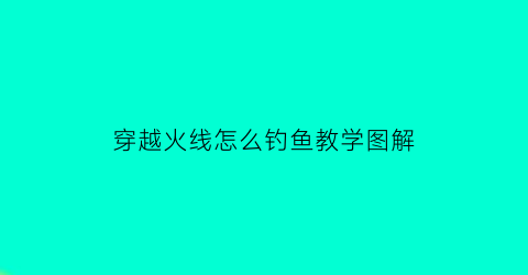 穿越火线怎么钓鱼教学图解