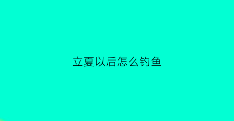 立夏以后怎么钓鱼
