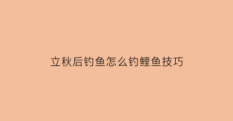 立秋后钓鱼怎么钓鲤鱼技巧(立秋后如何野钓鲤鱼)