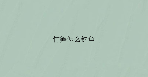 竹笋怎么钓鱼