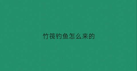 竹筏钓鱼怎么来的(竹筏有什么用)