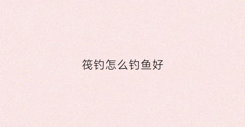 筏钓怎么钓鱼好