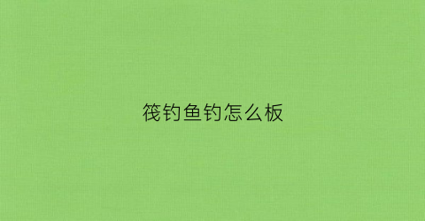 筏钓鱼钓怎么板(筏钓手法)