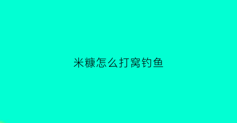 米糠怎么打窝钓鱼(怎样用米糠打窝)