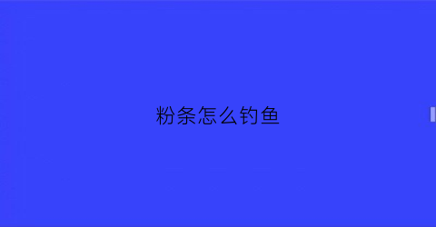 粉条怎么钓鱼(粉条鱼怎么做好吃窍门)